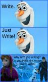 Write
Just Write!
Why isn\'t she writing? Do you think she knows how to write?
(Frozen- Disney)
