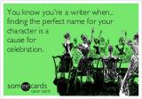 You know you\'re a writer when... finding the perfect name of your character is a cause for celebration.