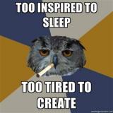 Too inspired to sleep, too tired to create